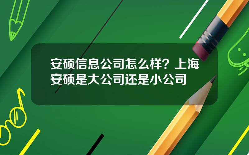 安硕信息公司怎么样？上海安硕是大公司还是小公司