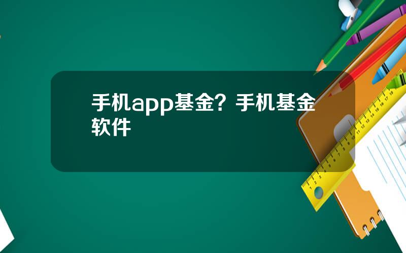 手机app基金？手机基金软件