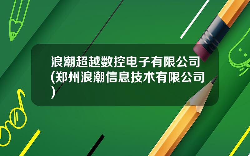 浪潮超越数控电子有限公司(郑州浪潮信息技术有限公司)