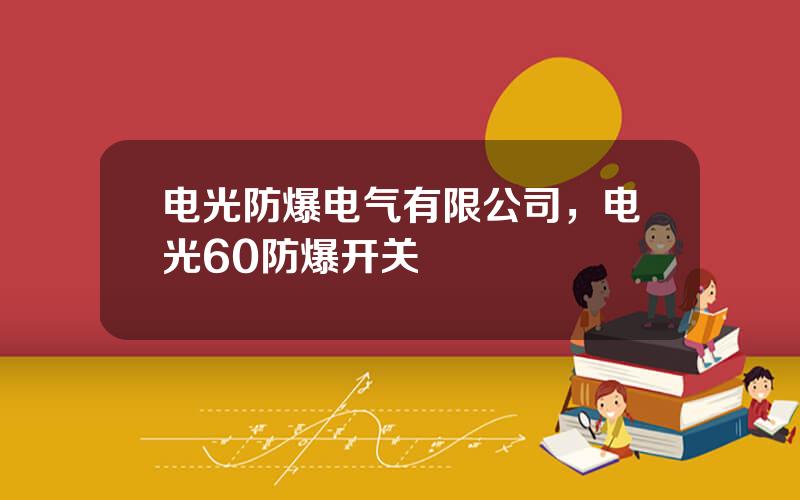 电光防爆电气有限公司，电光60防爆开关