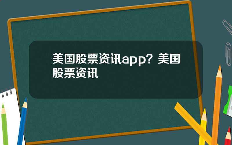 美国股票资讯app？美国股票资讯