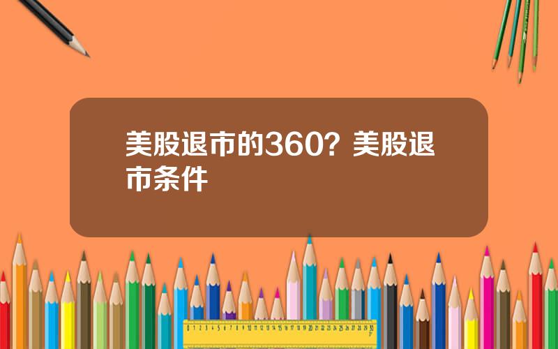 美股退市的360？美股退市条件