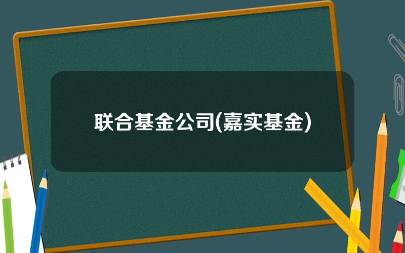 联合基金公司(嘉实基金)